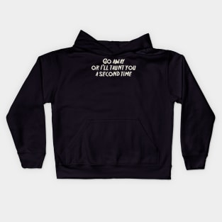 Go away, or I'll taunt you a second time. Kids Hoodie